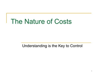 The Nature of Costs Understanding is the Key to Control 