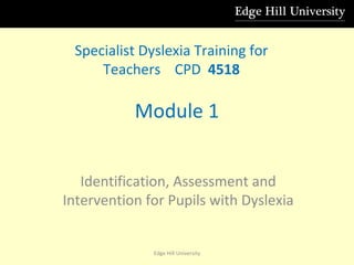 Module 1 Identification, Assessment and Intervention for Pupils with Dyslexia Specialist Dyslexia Training for Teachers  CPD   4518 Edge Hill University 