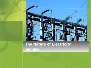The Nature of Electricity
Kendeo
 