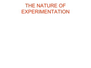 THE NATURE OF 
EXPERIMENTATION 
 