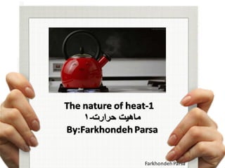 The nature of heat- 1