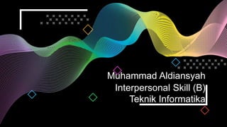 Muhammad Aldiansyah
Interpersonal Skill (B)
Teknik Informatika
 