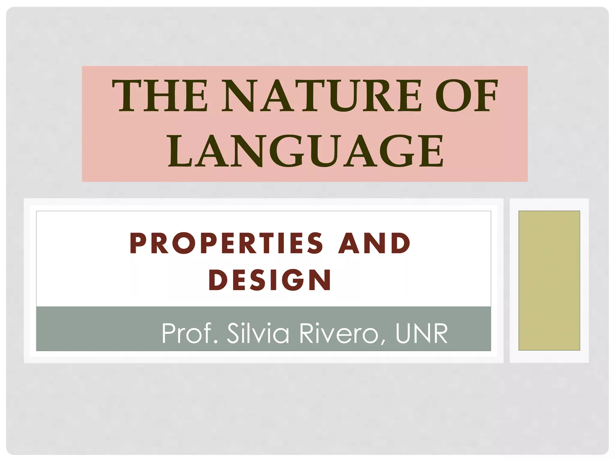 PROPERTIES AND
DESIGN
THE NATURE OF
LANGUAGE
Prof. Silvia Rivero, UNR
 