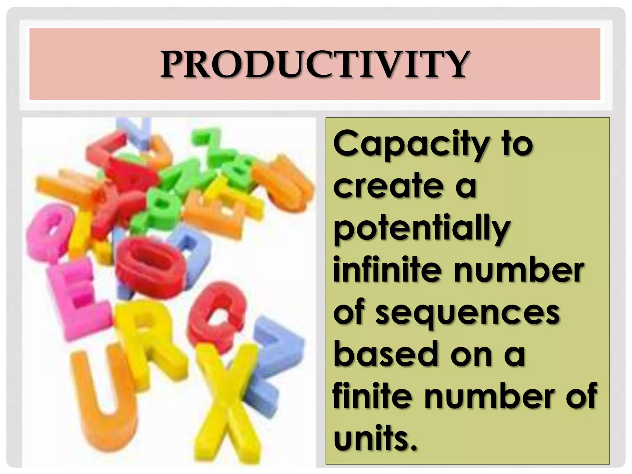 PRODUCTIVITY
Capacity to
create a
potentially
infinite number
of sequences
based on a
finite number of
units.
 