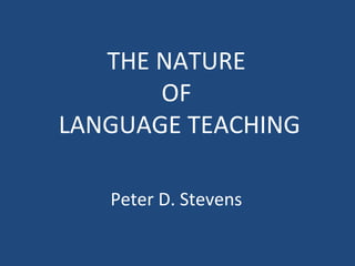 THE NATURE
       OF
LANGUAGE TEACHING

   Peter D. Stevens
 