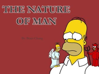 THE NATURE
  OF MAN
  By: Brain Chung
 