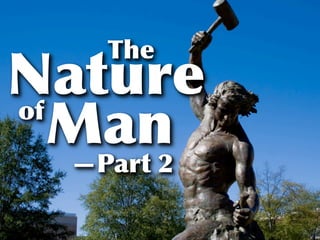 The
Nature
of
   Man
 —Part 2
 