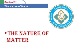 Section 2.1 
The Nature of Matter 
•The NaTure of 
MaTTer 
 