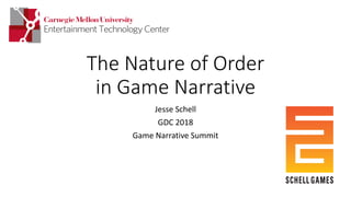 The Nature of Order
in Game Narrative
Jesse Schell
GDC 2018
Game Narrative Summit
 