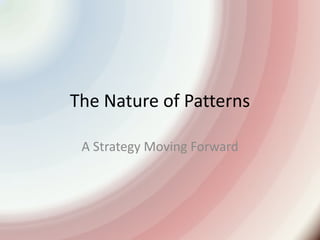 The Nature of Patterns A Strategy Moving Forward 