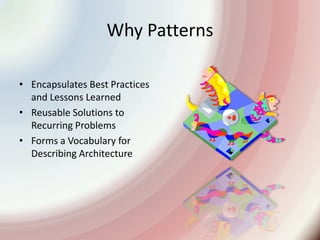 Why PatternsEncapsulates Best Practices and Lessons Learned Reusable Solutions to Recurring ProblemsForms a Vocabulary for Describing Architecture