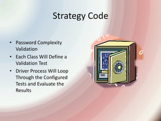 Strategy CodePassword Complexity ValidationEach Class Will Define a Validation TestDriver Process Will Loop Through the Configured Tests and Evaluate the Results