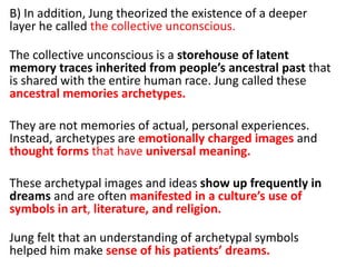 B) In addition, Jung theorized the existence of a deeper
layer he called the collective unconscious.
The collective uncons...