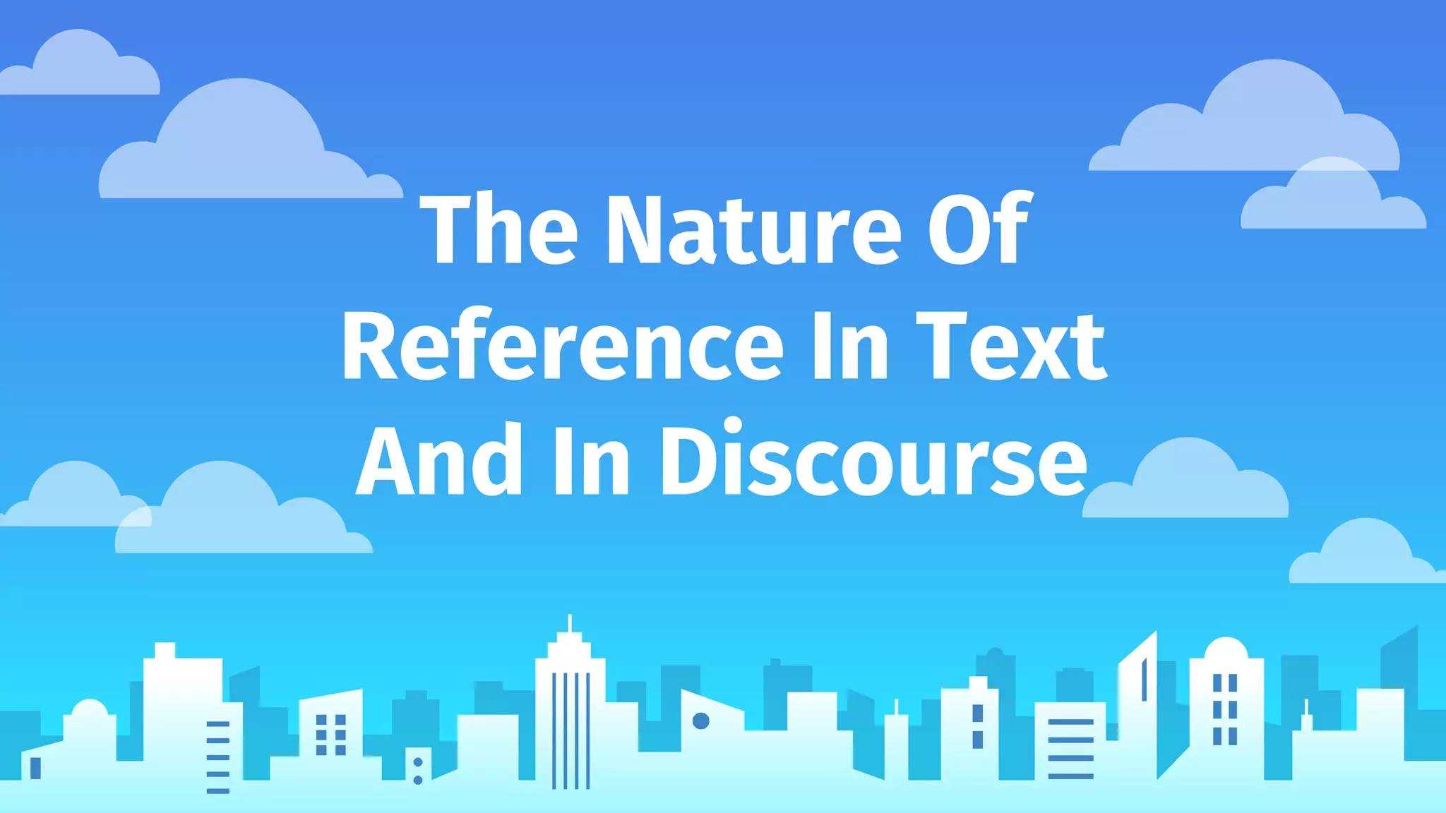 The Nature Of
Reference In Text
And In Discourse
 