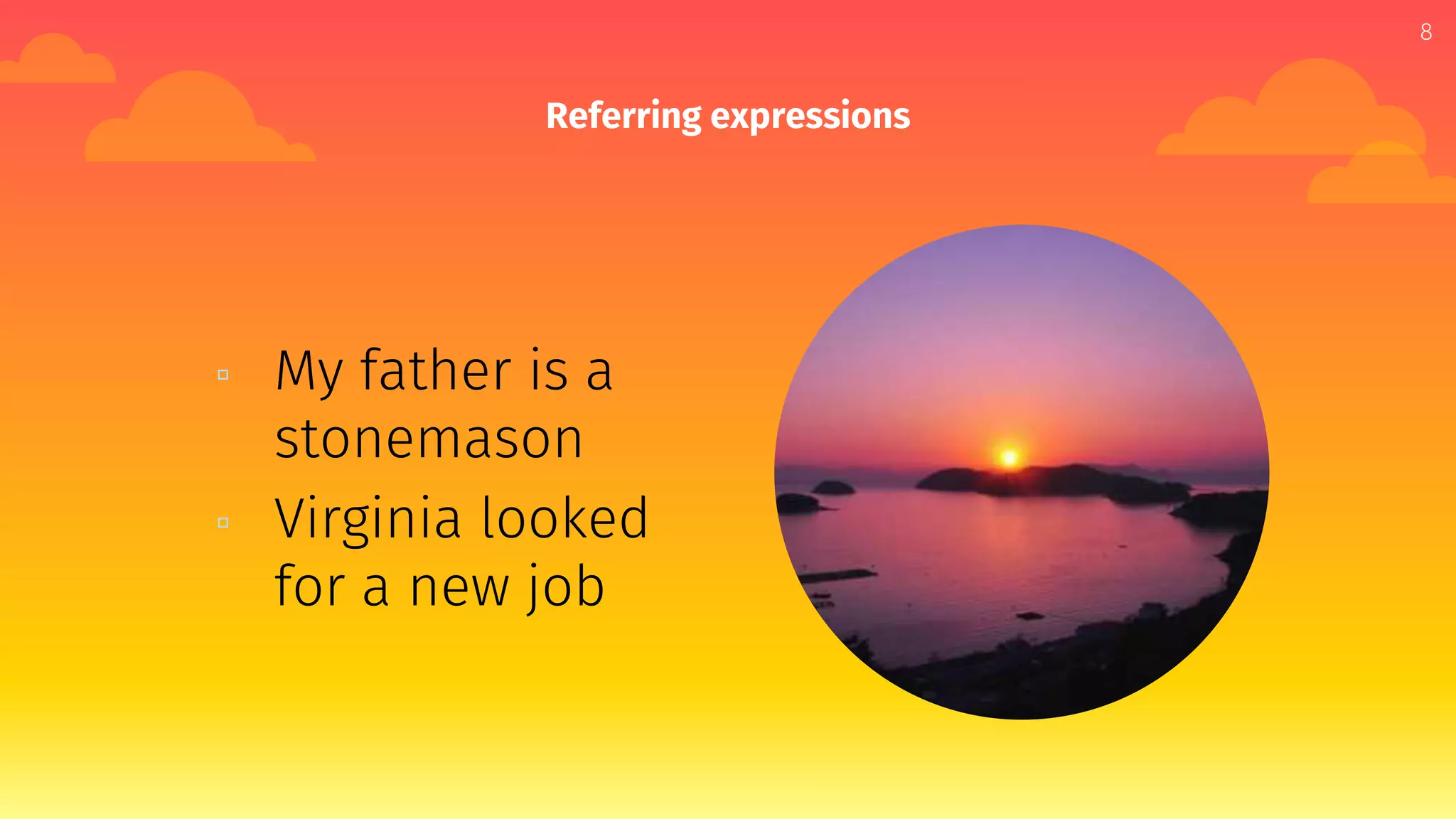 Referring expressions
▫ My father is a
stonemason
▫ Virginia looked
for a new job
8
 