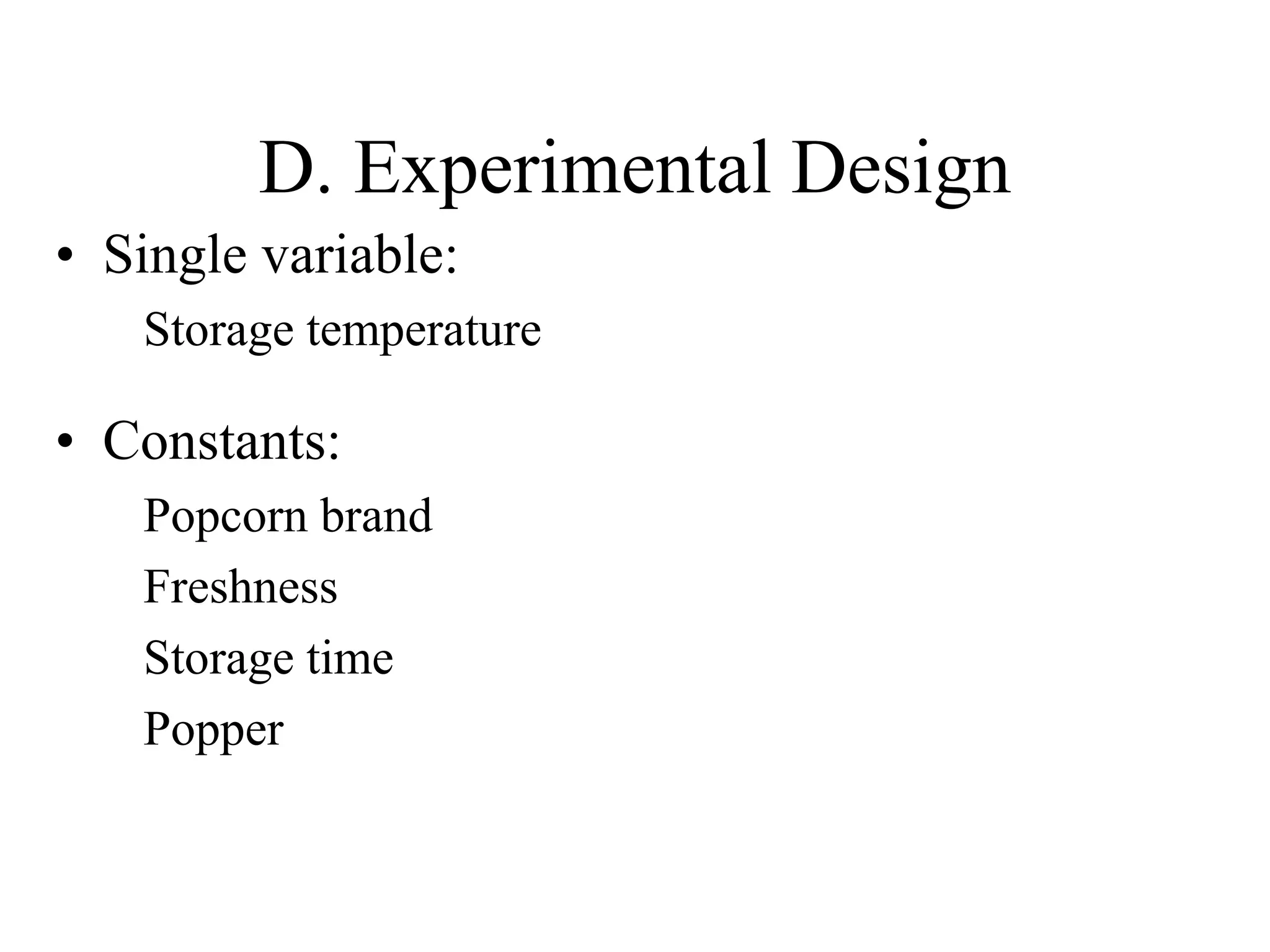D. Experimental Design
• Single variable:
Storage temperature
• Constants:
Popcorn brand
Freshness
Storage time
Popper
 