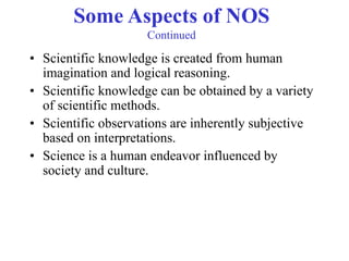 Some Aspects of NOS
Continued
• Scientific knowledge is created from human
imagination and logical reasoning.
• Scientific...