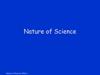 Nature of Science Slide 1
Nature of Science
 