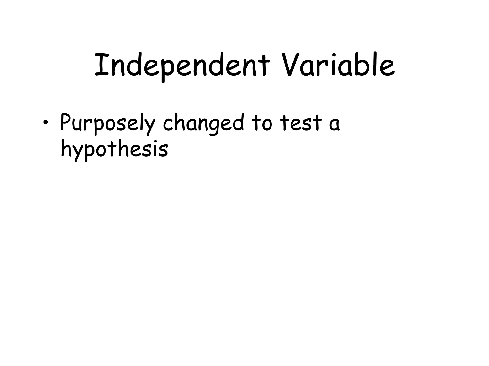 Independent Variable
• Purposely changed to test a
hypothesis

 