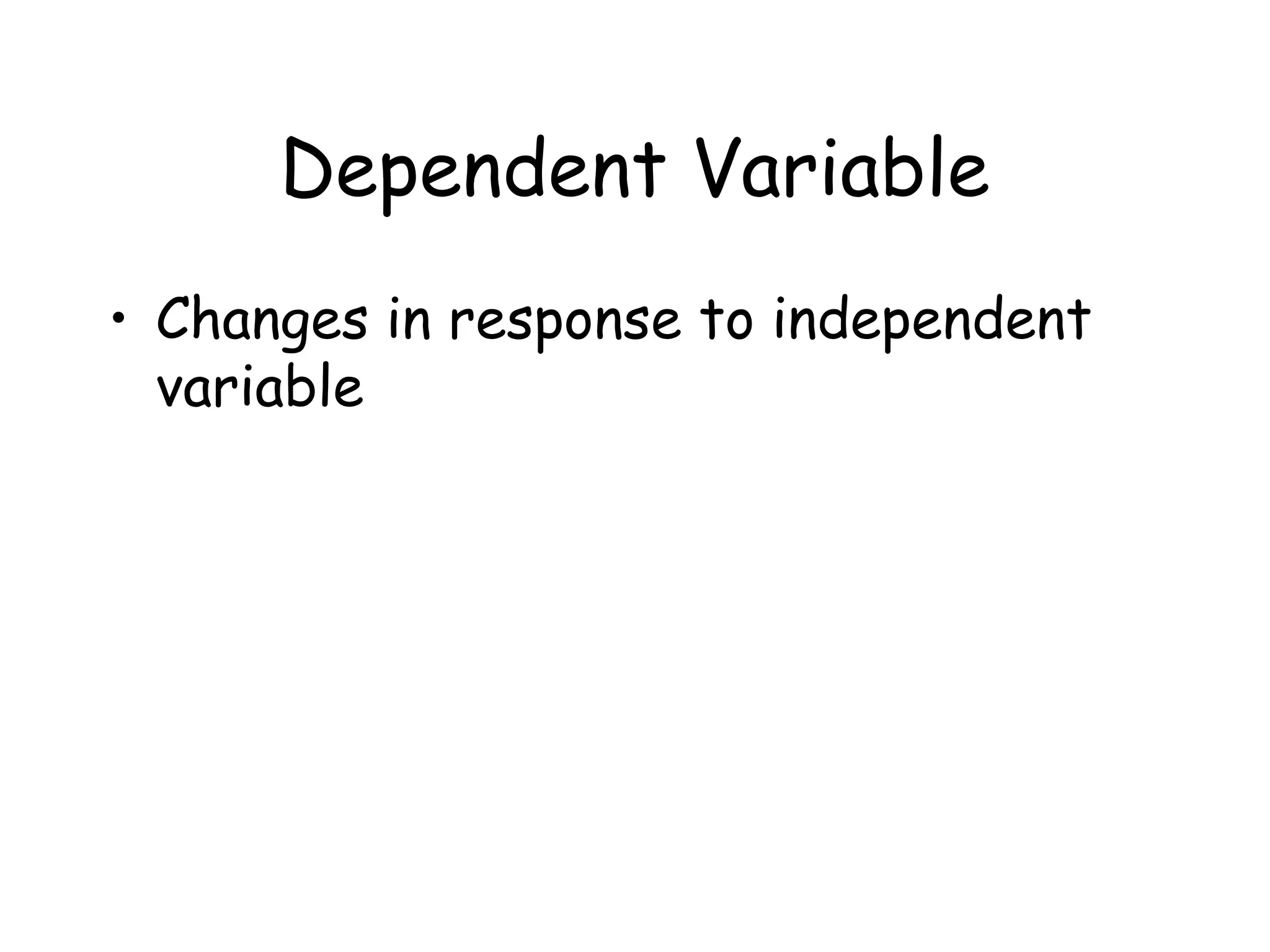 Dependent Variable
• Changes in response to independent
variable

 