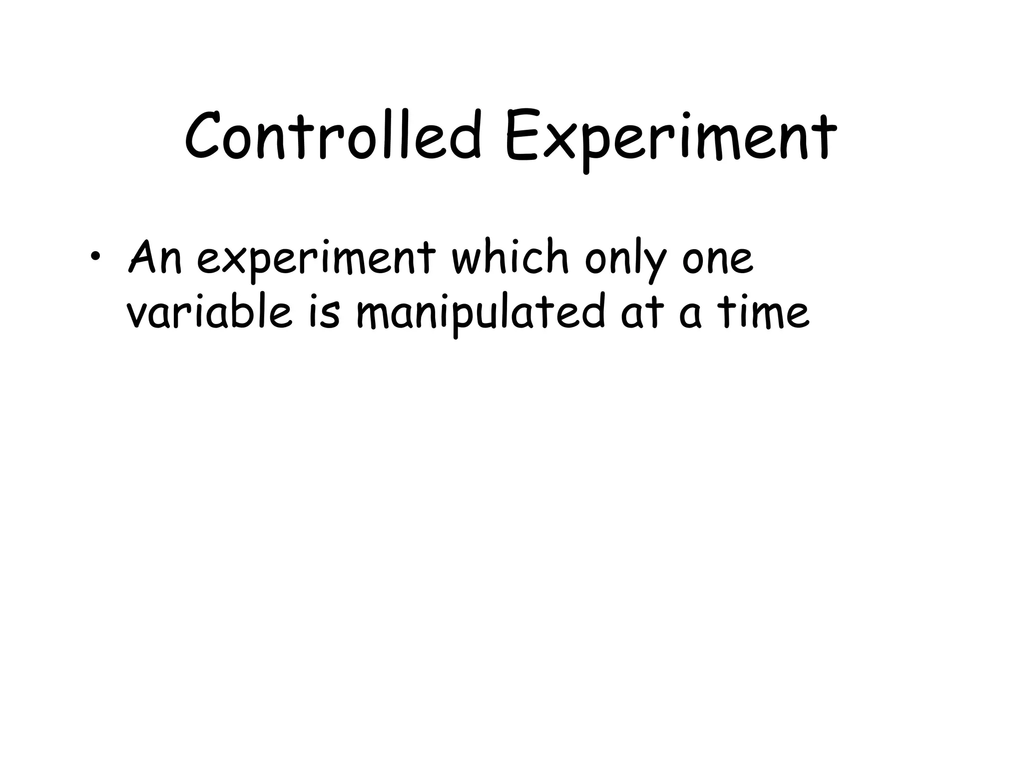 Controlled Experiment
• An experiment which only one
variable is manipulated at a time

 