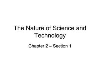 The Nature of Science and
Technology
Chapter 2 – Section 1

 
