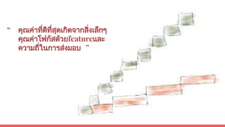“ คุณคาที่ดีที่สุดเกิดจากสิ่งเล็กๆ
คุณคาโฟกัสดวยfeatureและ
ความถี่ในการสงมอบ ”
 