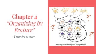 Chapter 4
“Organizing by
Feature”
จัดการดวยfeature
 