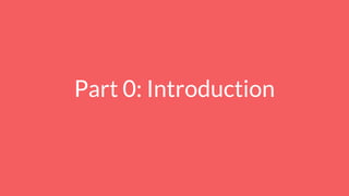 Part 0: Introduction
 