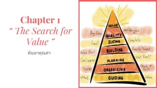 Chapter 1
“ The Search for
Value ”
คนหาคุณคา
 