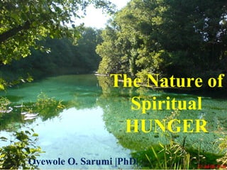 1
The Nature of
Spiritual
HUNGER
Oyewole O. Sarumi |PhD|
 