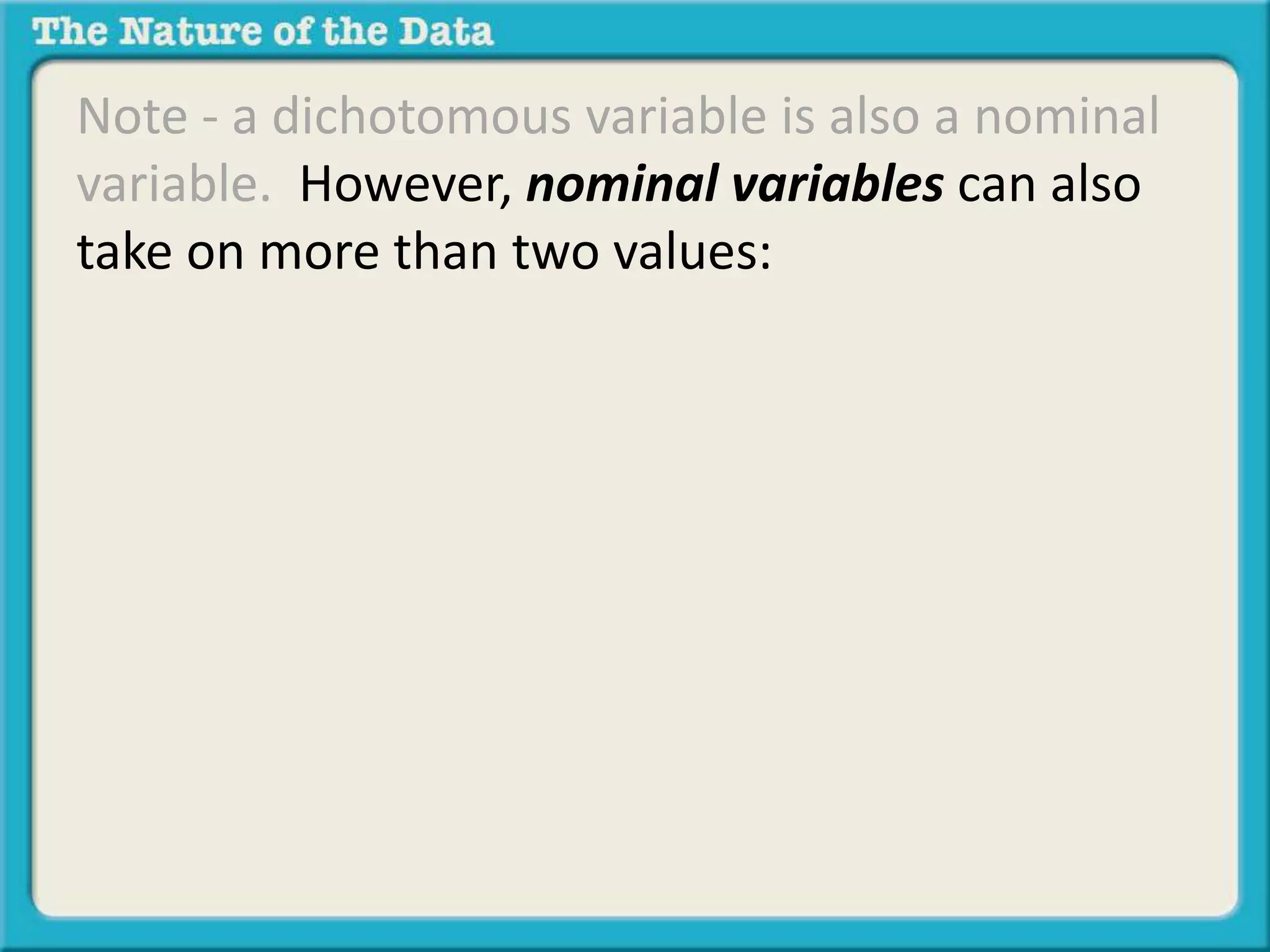 Note - a dichotomous variable is also a nominal 
variable. However, nominal variables can also 
take on more than two values: 
 