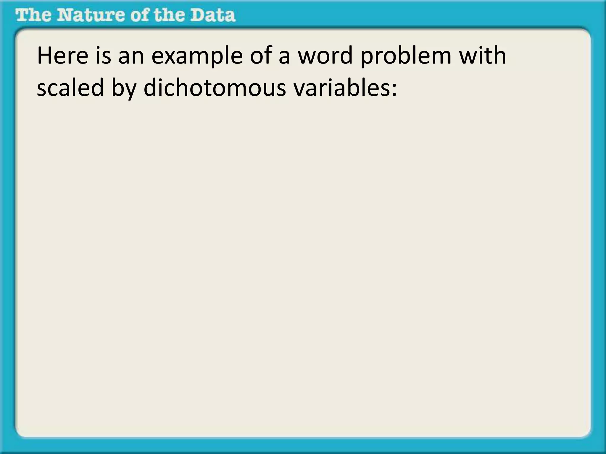Here is an example of a word problem with 
scaled by dichotomous variables: 
 