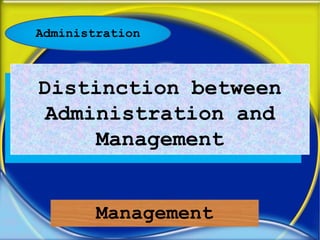 Administration



Distinction between
 Administration and
     Management


        Management
 