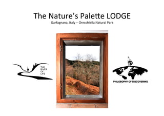 The	Nature’s	Pale.e	LODGE	
Garfagnana,	Italy	– Orecchiella	Natural	Park	
 