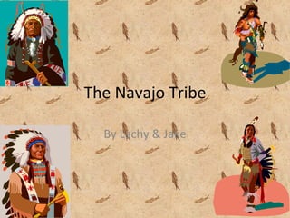 The Navajo Tribe By Lachy & Jake 