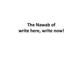 The Nawab ofwrite here, write now! 
