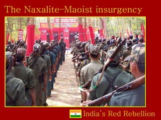 The Naxalite–Maoist insurgency
India’s Red Rebellion
 