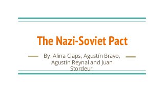 The Nazi-Soviet Pact
By: Alina Claps, Agustín Bravo,
Agustín Reynal and Juan
Stordeur.
 