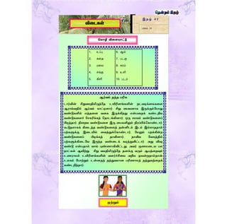இ த ழ் 4 2
பக்கம் 13
விணடகள்
வ ொழி விறளயொட்டு
ஆர்வம் தந்த பரிசு
டார்வின் சிறுவயதிலிருந்தத உயிரினங்களின் நடவடிக்ககககை
ஆராய்வதில் ஆர்வம் காட்டினார். சிறு கபயனாக இருக்கும்தபாது
வண்டுகளில் எத்தகன வகக இருக்கிறது என்பகதக் கண்டறிய
வண்டுககைச் தேகரிக்கத் ததாடங்கினார். ஒரு ேமயம் வண்டுககைப்
பிடித்தார். நிகறய வண்டுககை இரு கபகளிலும் நிரப்பிக்தகாண்டார்.
கூடுதலாகக் கிகடத்த வண்டுககைத் தன்னிடம் இடம் இல்லாததால்
பற்களுக்கு இகடயில் கவத்துக்தகாண்டார். தமலும் பறக்கின்ற
வண்டுககைப் பிடிக்கத் தாவினார். தாவிய தவகத்தில்
பற்களுக்கிகடதய இருந்த வண்கடக் கடித்துவிட்டார். அது விஷ
வண்டு என்பதால் வாய் புண்ணாகிவிட்டது. அவர் குணமகடய பல
நாட்கள் ஆயிற்று. சிறு வயதிலிருந்தத தனக்கு வரும் ஆபத்கதயும்
உணராமல் உயிரினங்களின் வைர்ச்சிகய அறிய முயன்றதால்தான்
உலகம் தபாற்றும் உன்னதத் தத்துவமான பரிணாமத் தத்துவத்கதக்
கண்டறிந்தார்.
முற்றும்
1. உப்பு
2. கரத
3. மரல
4. ெங்கு
5. கிளி
6. ஆல்
7. படகு
8. கரம்
9. உளி
10. படம்
 