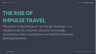 UNDERSTAND TODAY. SHAPE TOMORROW.
THE RISE OF
IMPULSE TRAVEL
The switch to last-minute or “on-the-go” bookings— is a
notab...
