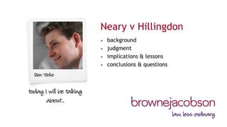 Neary v Hillingdon 
•background 
•judgment 
•implications & lessons 
•conclusions & questions  