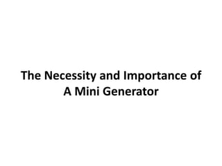 The Necessity and Importance of A Mini Generator 