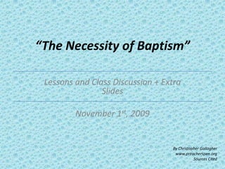 “The Necessity of Baptism” Lessons and Class Discussion + Extra Slides November 1st, 2009 By Christopher Gallagher www.preacherspen.org Sources Cited 