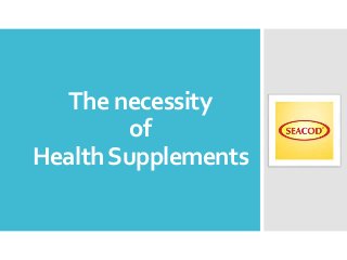 The necessity
of
HealthSupplements
 