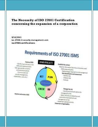 The Necessity of ISO 27001 Certification
concerning the expansion of a corporation
9/18/2013
iso-27001-it-security-management.com
iso27001certifications
 