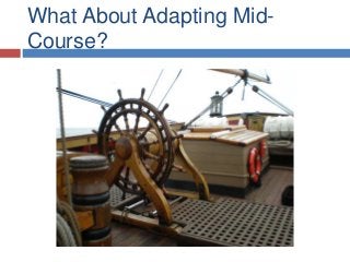 What About Adapting Mid-
Course?
 