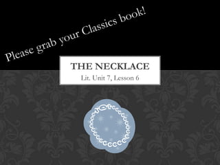 THE NECKLACE
Lit. Unit 7, Lesson 6

 