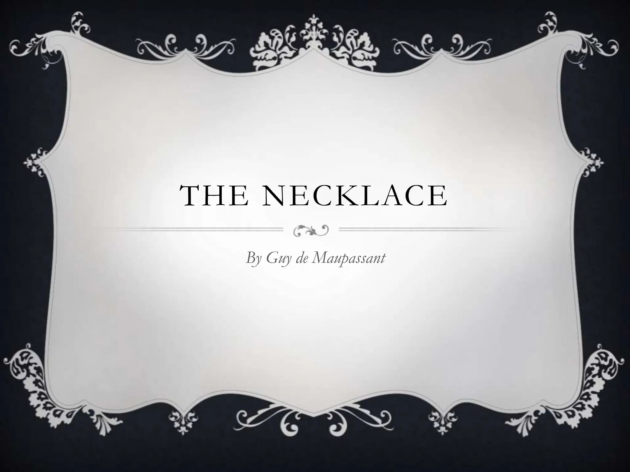THE NECKLACE
By Guy de Maupassant