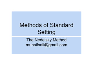 Methods of Standard
Setting
The Nedelsky Method
munsifsail@gmail.com
 